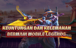 Hal Yang Anda Harus Ketahui Keuntungan Dan Kelemahan Dalam Bermain Mobile Legends